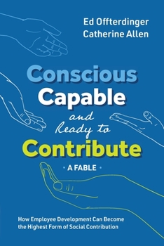 Paperback Conscious, Capable, and Ready to Contribute: A Fable: How Employee Development Can Become the Highest Form of Social Contribution Book