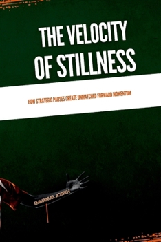Paperback The Velocity of Stillness, How Strategic Pauses Create Unmatched Forward Momentum Book