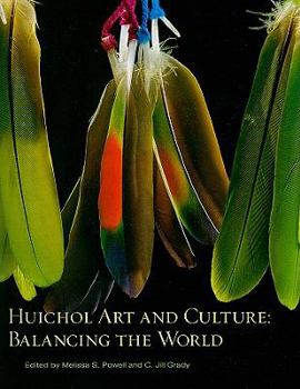 Huichol Art and Culture:  Balancing the World: Featuring the Robert M. Zingg Collection of the Museum of Indian Arts and Culture: Balancing the World: Featuring the Robert M. Zingg Collection of the M
