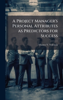Hardcover A Project Manager's Personal Attributes as Predictors for Success Book