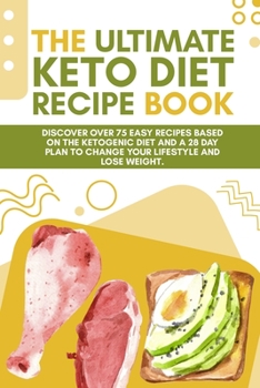 Paperback The Ultimate Keto Diet Recipe Book: Discover over 75 easy recipes based on the ketogenic diet and a 28 day plan to change your lifestyle and lose weig Book