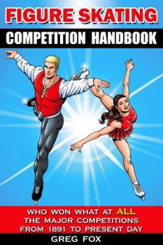 Paperback Figure Skating Competition Handbook: Who Won What at ALL the Major Competitions From 1891 to Present Day Book
