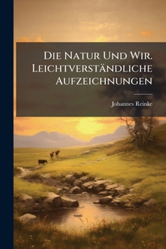 Paperback Die Natur Und Wir. Leichtverständliche Aufzeichnungen [German] Book