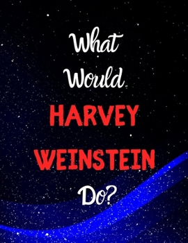 What would Harbey Weinstein do?: Notebook/Journal/Diary for all girls/teens who are fans of Harvey Weinstein. | 80 black lined pages | A4 | 8.5x11 inches