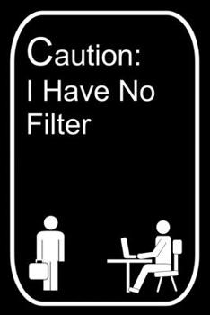 Paperback Caution: I Have No Filter: 110-Page Blank Lined Journal The Office Work Coworker Manager Gag Gift Idea Book