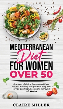 Hardcover Mediterranean Diet for Women Over 50: One Year of Quick, Famous and Easy Mouth- Watering Recipes that Busy and Novice Can Cook. Lose up to 15 Pounds i Book