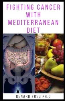 Paperback Fighting Cancer with Mediterranean Diet: Prefect Guide and Important Things You Need to Know about Cancer and Mediterranean Diet Book