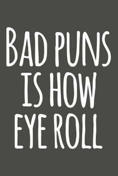 Paperback Bad Puns Is How Eye Roll: Gag Gift Blank Lined Notebook Journal or Notepad Book