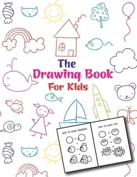 Paperback The Drawing Book For Kids: An Easy and Simple Step-by-Step Drawing Book for Kids to Learn to Draw Book