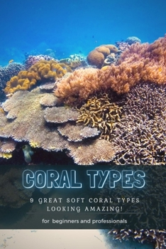 Paperback Coral Types: 9 Great Soft Coral Types Looking Amazing! Book