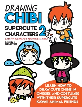 Drawing Chibi Supercute Characters 2 Easy for Beginners & Kids (Manga / Anime): Learn How to Draw Cute Chibis in Onesies and Costumes with their Supercute Kawaii Animal Friends - Book  of the Drawing for Kids
