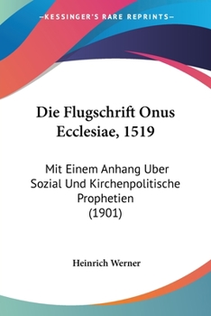 Die Flugschrift Onus Ecclesiae, 1519: Mit Einem Anhang Uber Sozial Und Kirchenpolitische Prophetien (1901)