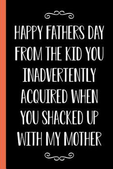 Happy Father's Day From The Kid You Inadvertently Acquired When You Shacked Up With My Mother: Funny Novelty Gift For a Great Dad Better Than a Card