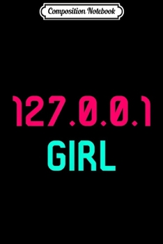 Composition Notebook: 127.0.0.1 Girl Computer Science Major Funny Linux Tech Humor  Journal/Notebook Blank Lined Ruled 6x9 100 Pages