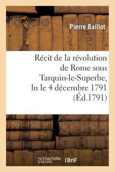 Paperback Récit de la Révolution de Rome Sous Tarquin-Le-Superbe, Lu Le 4 Décembre 1791: , Dans La Société Patriotique de Dijon [French] Book