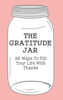 Paperback The Gratitude Jar: 25 Ways To Fill Your Life With Thanks Book