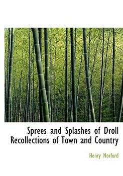 Sprees and Splashes of Droll Recollections of Town and Country