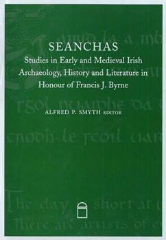 Seanchas: Essays in Early and Medieval Irish Archaeology, History and Literature in Honour of Francis J. Byrne