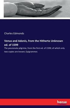 Paperback Venus and Adonis, from the Hitherto Unknown ed. of 1599: The passionate pilgrime, from the first ed. of 1599; of which only two copies are known; Epig Book