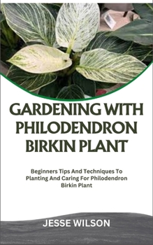 Paperback Gardening with Philodendron Birkin Plant: Beginners Tips And Techniques To Planting And Caring For Philodendron Birkin Plant Book