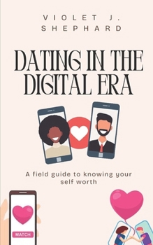 Paperback Dating in the Digital Era: A field guide to knowing your self worth Book