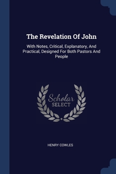 Paperback The Revelation Of John: With Notes, Critical, Explanatory, And Practical, Designed For Both Pastors And People Book