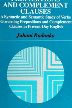 Hardcover Prepositions and Complement Clauses: A Syntactic and Semantic Study of Verbs Governing Prepositions and Complement Clauses in Present-Day English Book