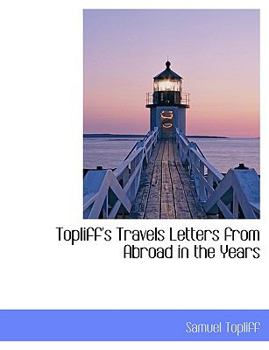 Paperback Topliff's Travels Letters from Abroad in the Years Book