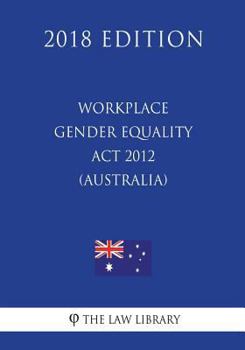 Paperback Workplace Gender Equality Act 2012 (Australia) (2018 Edition) Book