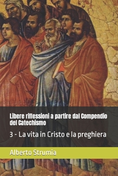 Paperback Libere riflessioni a partire dal Compendio del Catechismo: 3 - La vita in Cristo e la preghera [Italian] Book