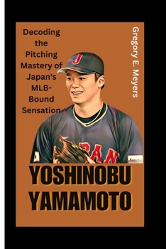 Paperback Yoshinobu Yamamoto: Decoding the Pitching Mastery of Japan's MLB-Bound Sensation Book