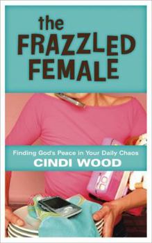 Hardcover The Frazzled Female: Finding God's Peace in Your Daily Chaos Book