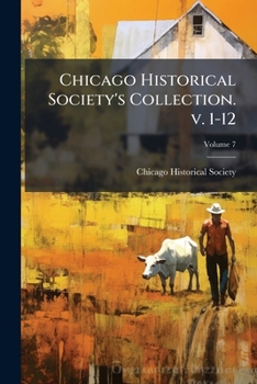 Paperback Chicago Historical Society's Collection. v. 1-12; Volume 7 Book
