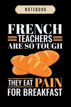 Paperback Notebook: French teacher so tough eat pain quote funny gifts journal-6x9(100 pages)Blank Lined Journal For kids, student, school Book