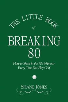 Paperback The Little Book of Breaking 80 - How to Shoot in the 70s (Almost) Every Time You Play Golf Book