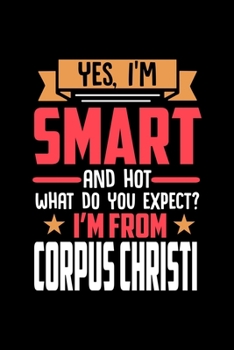 Yes, I'm Smart And Hot What Do You Except I'm From Corpus Christi: Dot Grid 6x9 Dotted Bullet Journal and Notebook and gift for proud Corpus Christi patriots