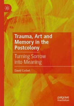Paperback Trauma, Art and Memory in the Postcolony: Turning Sorrow into Meaning Book