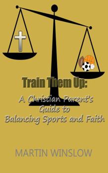 Paperback Train Them Up: A Christian Parent's Guide To Balancing Sports and Faith Book