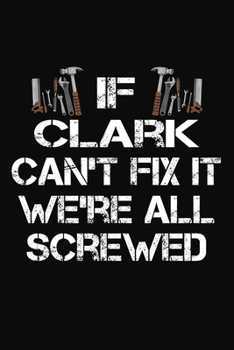 Paperback If Clark Can't Fix It We're All Screwed: Personalized Handyman Journal - Gift Notebook Book