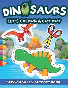 Paperback Let's Colour and Cut: Dinosaurs: Scissor Skills Activity Book for Children Ages 3-5 Large and Easy Images for Preschoolers Book