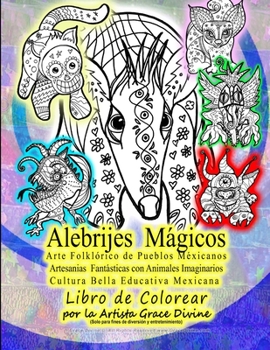 Alebrijes  Mágicos Arte Folklórico de Pueblos Méxicanos Artesanias  Fantásticas con Animales Imaginarios Cultura Bella Educativa Mexicana  Libro de ... por la Artista Grace Divine (Spanish Edition)