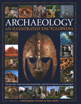 Hardcover An Illustrated Encyclopedia of Archaeology: The Key Sites, Those Who Discovered Them, and How to Become an Archaeologist Book