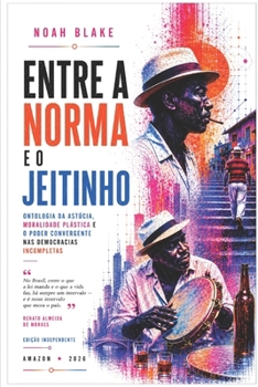 Paperback Entre a Norma E O Jeitinho: Ontologia da astúcia, moralidade plástica e o poder convergente nas democracias incompletas [Portuguese] Book