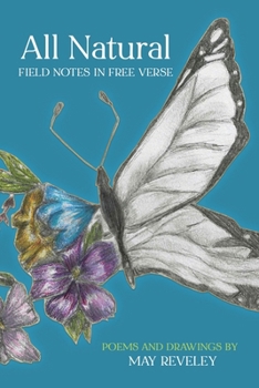 All Natural: Field Notes in Free Verse (Life Under Study)