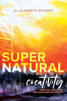 Paperback Supernatural Creativity: Creating with God for Restorative Impact Book