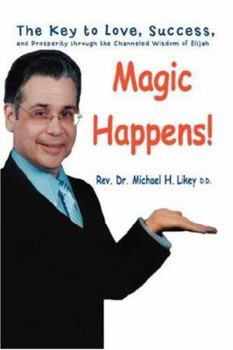Paperback Magic Happens!: The Key to Love, Success, and Prosperity Through the Channeled Wisdom of Elijah Book