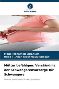 Mütter befähigen: Verständnis der Schwangerenvorsorge für Schwangere (German Edition)