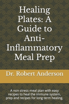 Healing Plates: A Guide to Anti-Inflammatory Meal Prep: A non stress meal plan with easy recipes to heal the immune system, prep and r