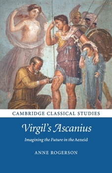 Virgil's Ascanius: Imagining the Future in the Aeneid - Book  of the Cambridge Classical Studies