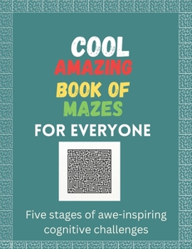 Paperback Cool Amazing Book Of Mazes For Everyone: Five stages of awe-inspiring cognitive challenges with solutions, for stress relief and relaxation for kids, Book